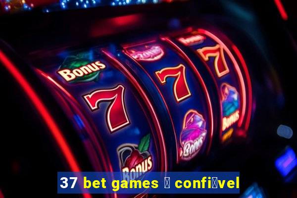 37 bet games 茅 confi谩vel